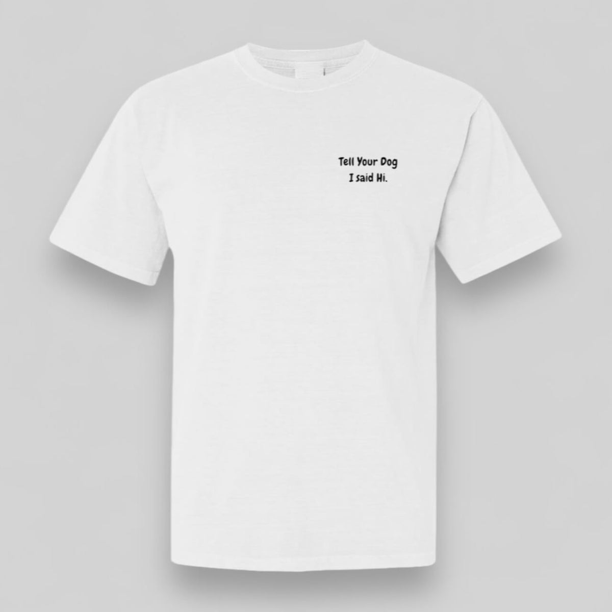 Tell Your Dog I Said Hi White Tee