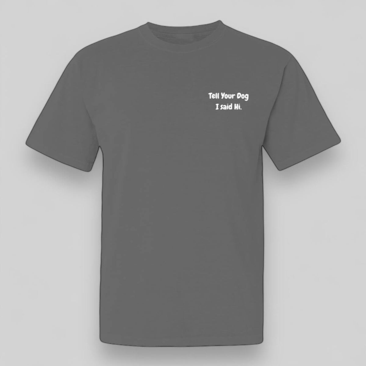 Tell Your Dog I Said Hi Graphite Tee